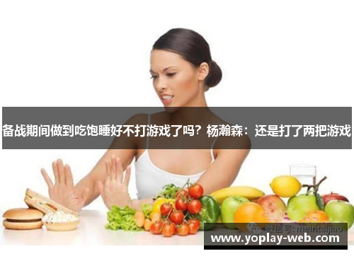 备战期间做到吃饱睡好不打游戏了吗？杨瀚森：还是打了两把游戏